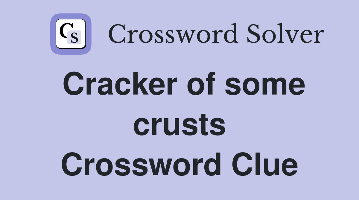 Cracker of some crusts Crossword Clue Answers Crossword Solver